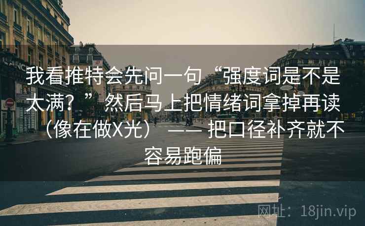 我看推特会先问一句“强度词是不是太满？”然后马上把情绪词拿掉再读（像在做X光） —— 把口径补齐就不容易跑偏  第2张